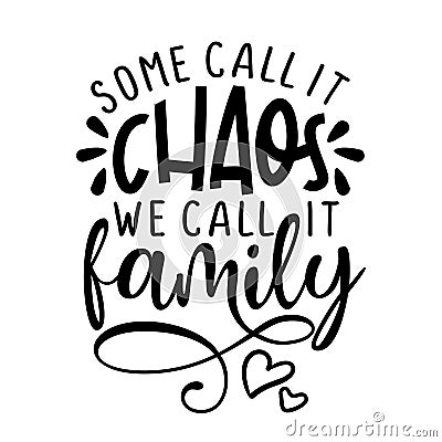 Some call it chaos, we call it Family - Funny hand drawn calligraphy text. Vector Illustration