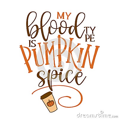 My blood type is Pumpkin spice - Hand drawn vector illustration. Vector Illustration