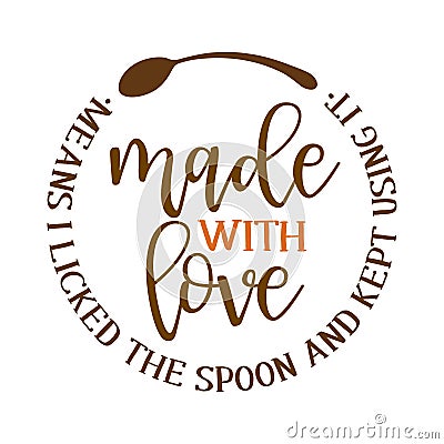 Made with love means I licked the spoon and kept using it Vector Illustration