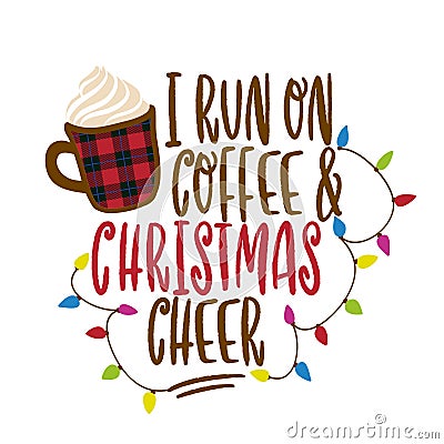 I run on coffee and Christmas cheer - Calligraphy phrase for Christmas. Vector Illustration