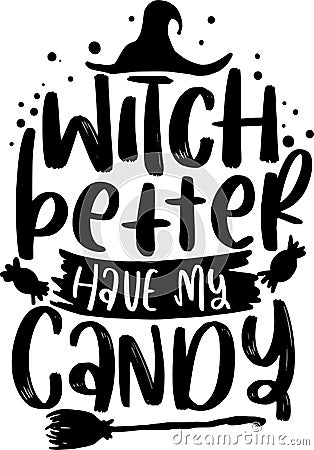 Halloween Lettering Quotes Printable Poster Tote Bag Mug T-Shirt Design Spooky Sayings Witch Better Have My Candy Vector Illustration