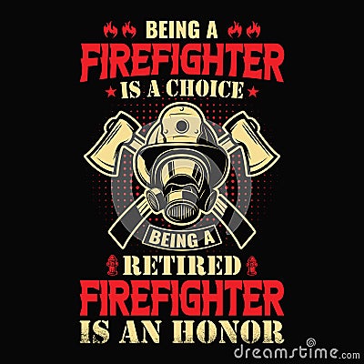 Being a firefighter is a choice being a retired firefighter is an honor Vector Illustration