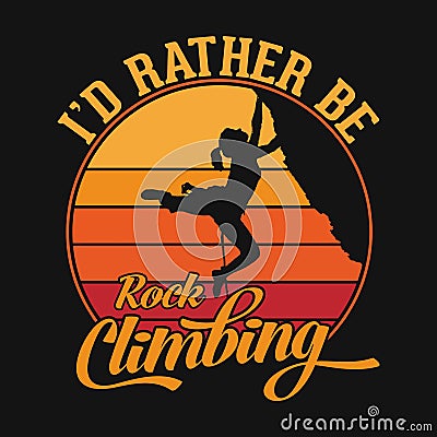 I`d rather be rock climbing - t-shirt or poster design for adventure lovers Vector Illustration