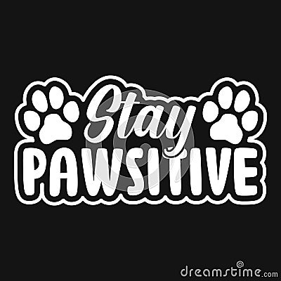 Animal Quote and saying - Stay pawsitive - t shirt for Cat lover. Vector Illustration