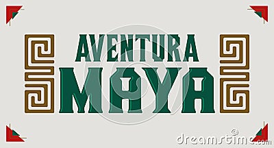 Aventura Maya, Mayan Adventure spanish text, sign tourism design, Mayan elements Vector Illustration