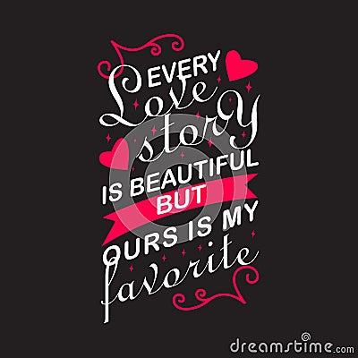 Wedding Quotes and Slogan good for Tee. Every Love Strory is Beautiful but Our is My Favorite Stock Photo