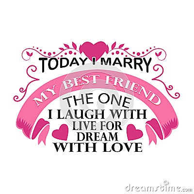 Wedding Quotes and Slogan good for T-Shirt. Today I Marry My Best Friend The One I Laugh With Live for Dream With Love Stock Photo