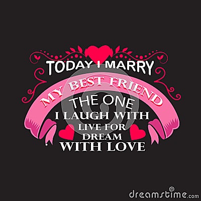 Wedding Quotes and Slogan good for Tee. Today I Marry My Best Friend The One I Laugh With Live for Dream With Love Stock Photo