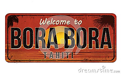 Welcome to Bora Bora vintage rusty metal sign Vector Illustration