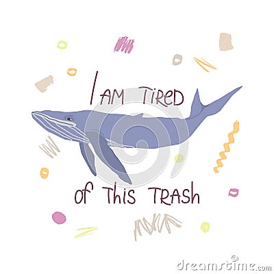 Whale flat hand drawn illustration with inscription I am so tired of this trash. Vector Illustration