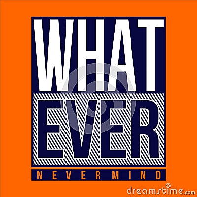 What ever, never mind slogan abstract typography graphic t shirt vector illustration denim style vintage Vector Illustration