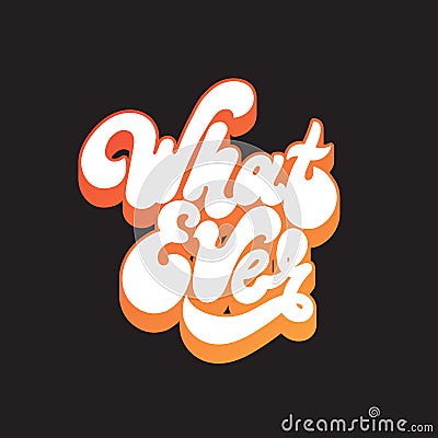 What ever. Vector handwritten lettering isolated made in 90`s style. Vector Illustration