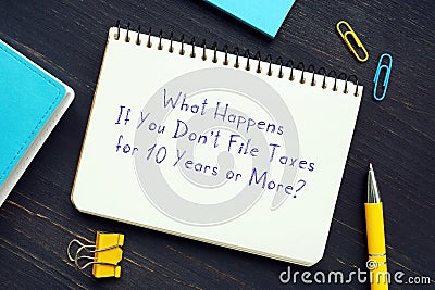 What Happens If You Don`t File Taxes for 10 Years or More? inscription on the sheet Stock Photo