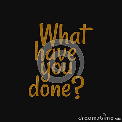 What have you done. Inspiring typography, art quote with black gold background Vector Illustration