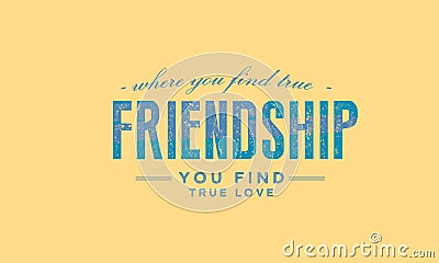 Where you find true friendship, You find true love Vector Illustration