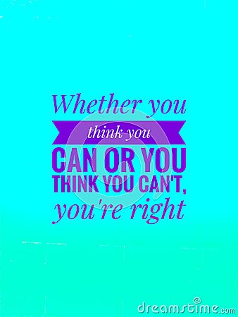 Whether you think you can or you think you can& x27;t you& x27;re right Stock Photo