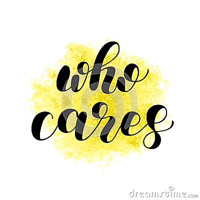 Who cares. Brush lettering illustration. Vector Illustration