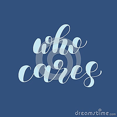 Who cares. Brush lettering illustration. Vector Illustration