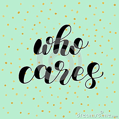 Who cares. Brush lettering illustration. Vector Illustration