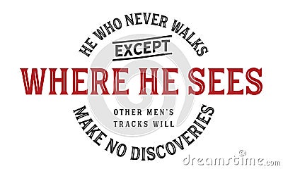 He who never walks except where he sees other men`s Vector Illustration