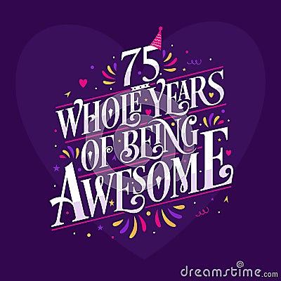 75 whole years of being awesome. 75th birthday celebration lettering Vector Illustration