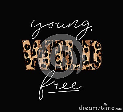 Wild young free illustration with lettering and leopard print. Inspirational and motivational quote for prints, textiles etc Vector Illustration