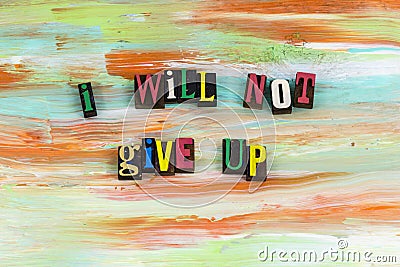 Will not never give up determination ambition persistence tenacity Stock Photo