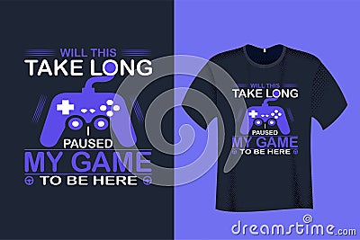 Will this take long I paused my game to be Here T Shirt Vector Illustration