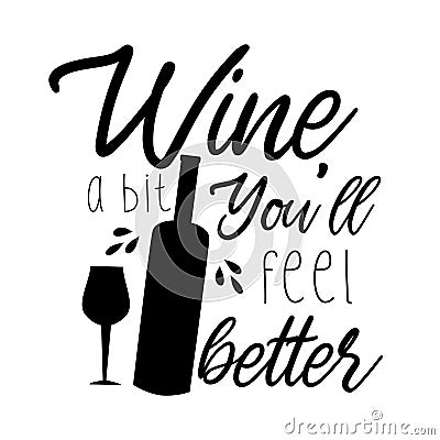 Wine a bit you`ll feel better funny text, with bottle and drinking glass sihouette. Vector Illustration