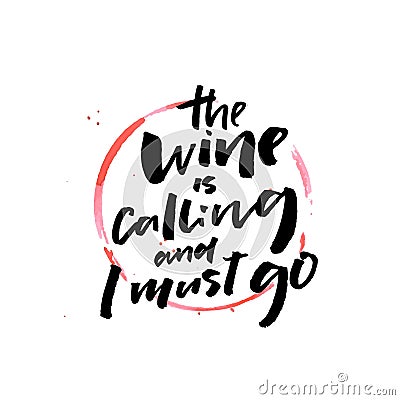 The wine is calling and I must go. Funny saying about wine. Positive quote design for cafe posters, bar prints and Vector Illustration