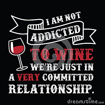 I am not addicted, Wine Funny Quote and Saying Vector Illustration