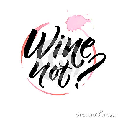Wine not. Funny saying for cafe and bar poster, t-shirt design. Brush calligraphy on spoiled wine stain. Vector Illustration