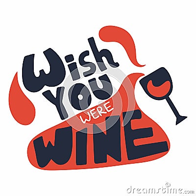 Wineglass lettering. Wine splashes with text. Wish you were wine motivation phrase inspiration for bar cafe restaurant or shop Vector Illustration