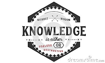 Without wisdom, knowledge is either useless or destructive Vector Illustration