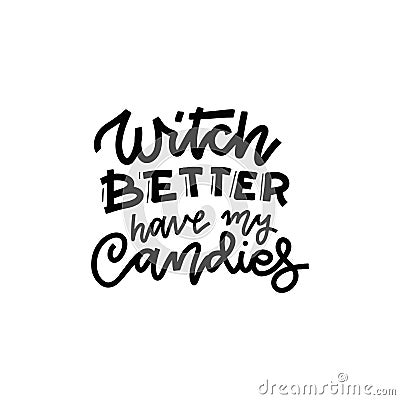 Witch better have my candy. Black on white Sticker for social media content. Vector hand drawn illustration design for t shirt Vector Illustration
