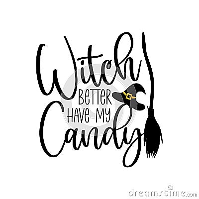 Witch better have my candy- funny Halloween text with broom and witch hat. Vector Illustration