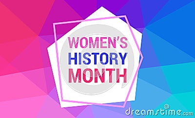 Women`s History Month is celebrated in march. Text on the background abstract low poly style. Banner, poster Women s History Mont Vector Illustration