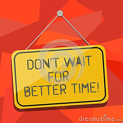 Word writing text Don T Wait For Better Time. Business concept for Start right now even if it is difficult Blank Hanging Stock Photo