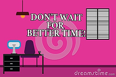 Word writing text Don T Wait For Better Time. Business concept for Start right now even if it is difficult Work Space Stock Photo