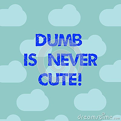 Word writing text Dumb Is Never Cute. Business concept for To be stupid ignorant is never an attractive feature Blue Sky Stock Photo