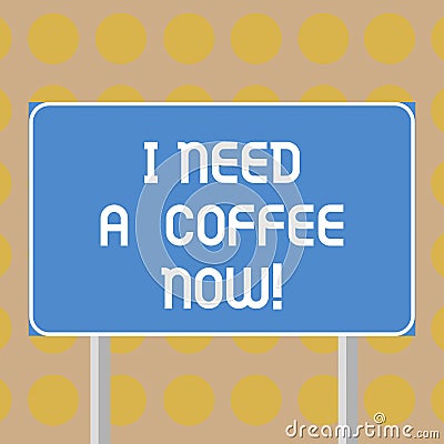 Word writing text I Need A Coffee Now. Business concept for Hot beverage required to be awake motivated have energy Stock Photo