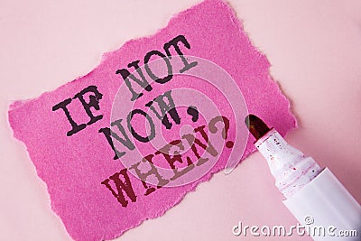 Word writing text If Not Now When Question. Business concept for asking about time Putting plan To do list written on Tear Pink St Stock Photo