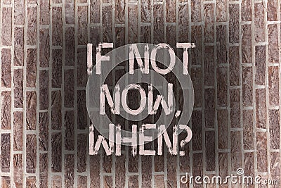 Word writing text If Not Now Whenquestion. Business concept for Action Deadline Target Initiative Challenge Brick Wall Stock Photo