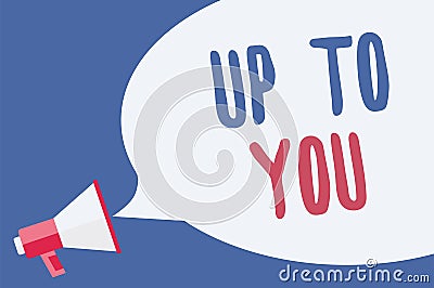 Word writing text Up To You. Business concept for A person giving freedom to choose or decide on something Megaphone loudspeaker s Stock Photo