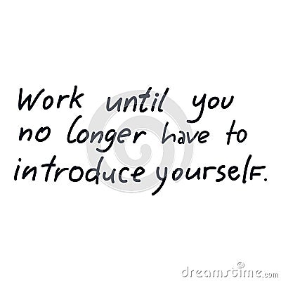 Work until you no longer have to introduce yourself hand written quote Vector Illustration