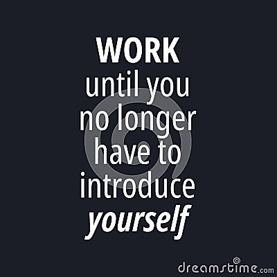 Work until you no longer have to introduce yourself - quotes about working hard Vector Illustration