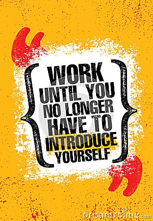 Work Until You No Longer Have To Introduce Yourself. Urban Inspiring Typography Creative Motivation Quote Poster Vector Illustration