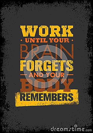 Work Until Your Brain Forgets and Your Body Remembers. Workout Sport and Fitness Gym Motivation Quote. Vector Illustration