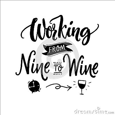 Working from nine to wine. Funny quote for printed tee, apparel and motivational posters. Black text on white background Vector Illustration