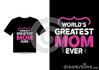 World's Greatest Mom Ever T Shirt Design, Mother's Day T Shirt Design Idea Vector Illustration